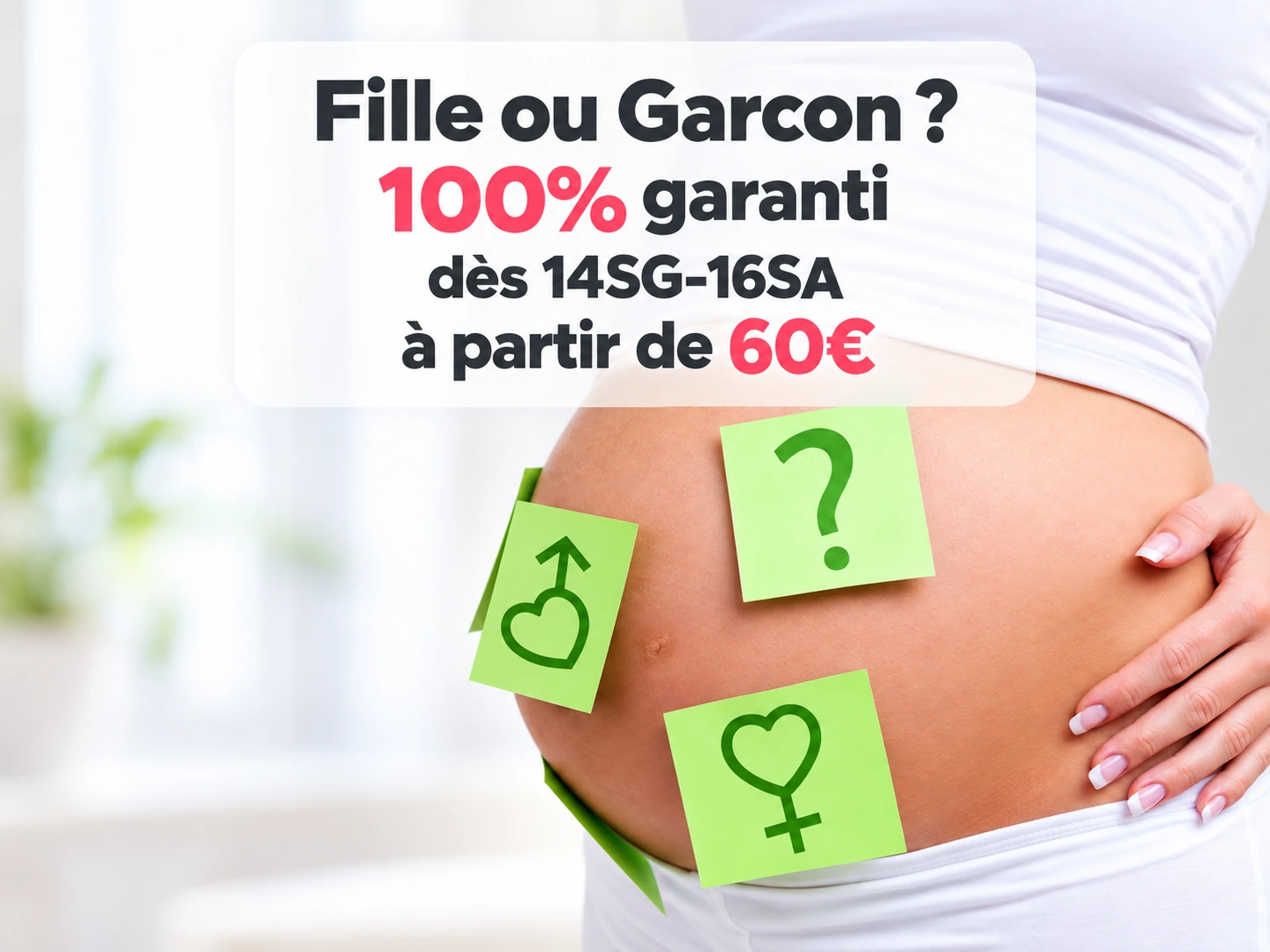 Fille ou garçon ? Détermination du sexe du bébé à Paris, garantie à 100 % dès 14 semaines de grossesse (16 SA), séances à partir de 60 €.